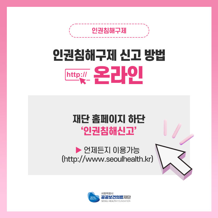 재단 홈페이지 하단 '인권침해신고' 언제든지 이용가능(http://www.seoulhealth.kr)